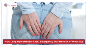 How Long Do Hemorrhoids Last Emergency Care Tips from ER of Mesquite