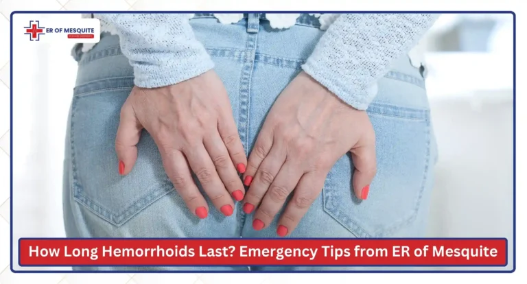 How Long Do Hemorrhoids Last? Expert Emergency Care Tips from ER of Mesquite