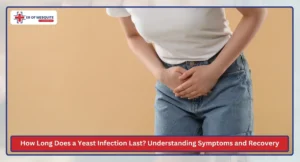 How Long Does a Yeast Infection Last Understanding Symptoms and Recovery
