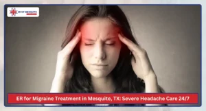 ER for Migraine Treatment in Mesquite, TX
